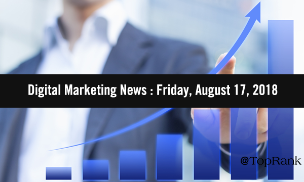 2018 August 17 Digital Marketing News