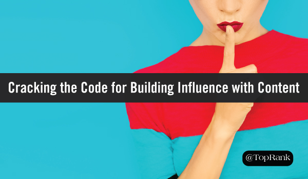 Cracking the Code: 3 Steps to Building Influence with Content Marketing
