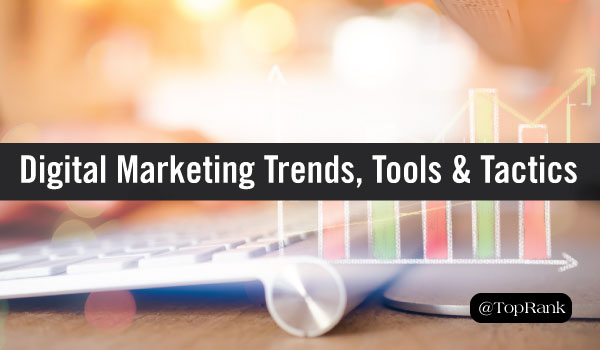 Digital Marketing Trends, Tools & Tactics
