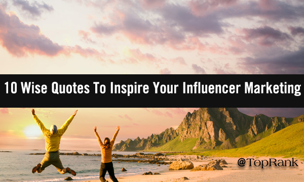 10 Wise Quotes To Inspire Your Influencer Marketing