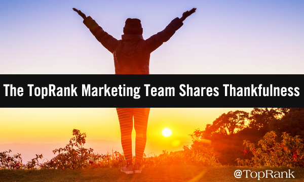 Bountiful Thanks: What the TopRank Marketing Team is Most Grateful For