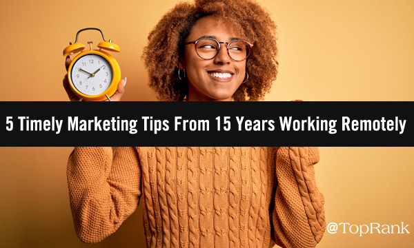 5 Timely B2B Marketing Tips I’ve Learned From 15 Years As A Remote Worker
