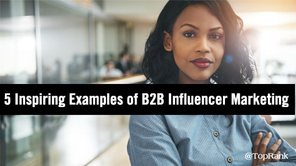  B2B Influencer Marketing Examples 2019