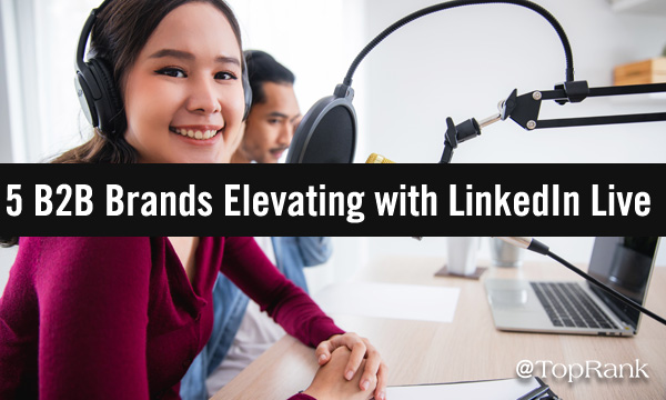 5 B2B Brands Elevating With LinkedIn Live