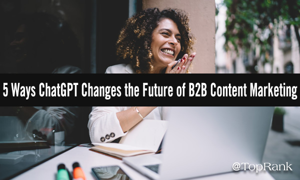 5 Ways ChatGPT Will Change the Future of B2B Content Marketing
