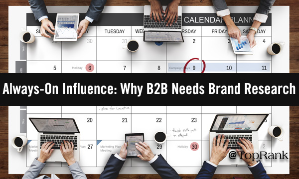 AlwaysOnInfluenceBrandResearchA600w - Always-On Influence: Why B2B Needs Brand Research & 11 Must-Ask Questions For Marketers