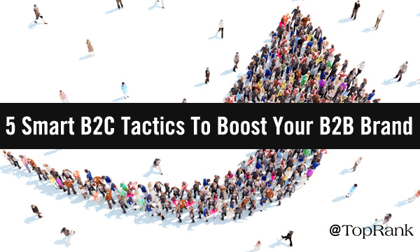 B2CTacticsForB2BImageB600w - 5 Smart B2C Tactics To Boost Your B2B Brand