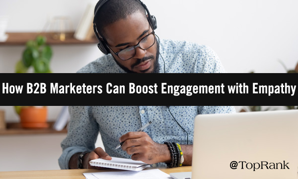 Boosting and Deepening Engagement through Empathy in B2B Marketing