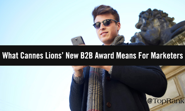 What Cannes Lions’ New Creative B2B Award Categories Mean For Marketers