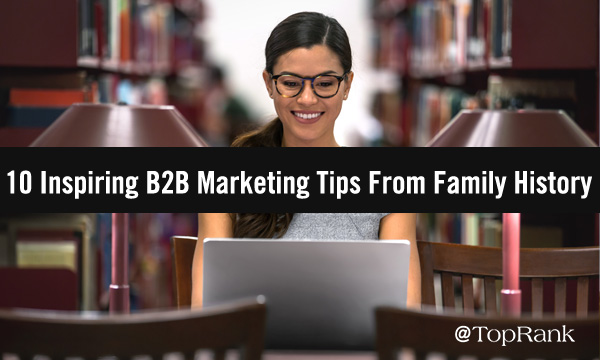 Your B2B Marketing Book of Life: 10 Inspiring B2B Marketing Tips From Family History