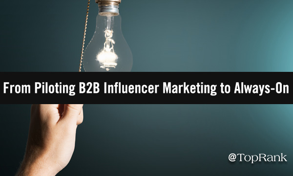 How To Move From A Pilot B2B Influencer Marketing Program to Always-On Success