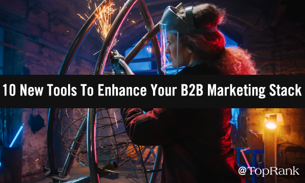 Marketer’s Toolkit: 10+ New Tools To Enhance Your B2B Marketing Stack