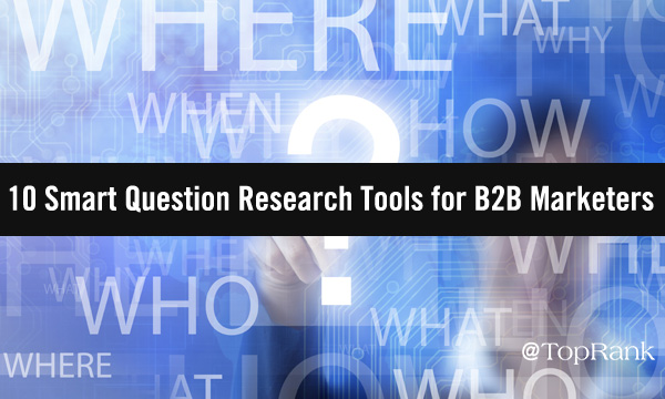 10 Smart Question Research Tools for B2B Marketers, who, what, when, where colorful image.