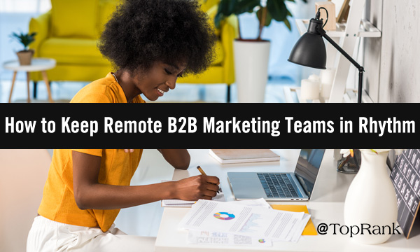 6 Tips to Keep B2B Marketing Teams in Rhythm While Working Remotely