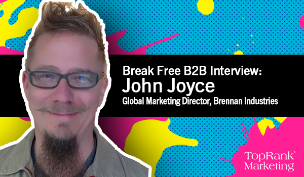 Break Free B2B Series: John Joyce on Taking B2B Content Marketing Back 2 Basics