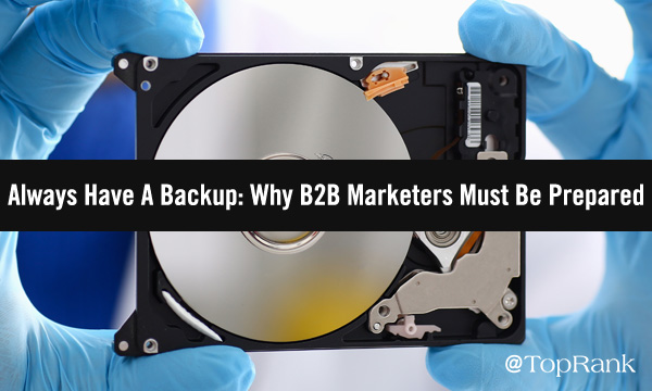 Always Have A Backup: Why B2B Marketers Must Be Prepared