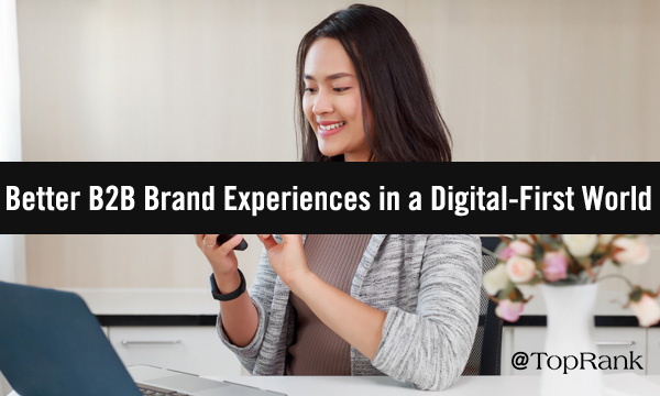 How to Foster a Strong B2B Brand Digital-First Experience That Differentiates