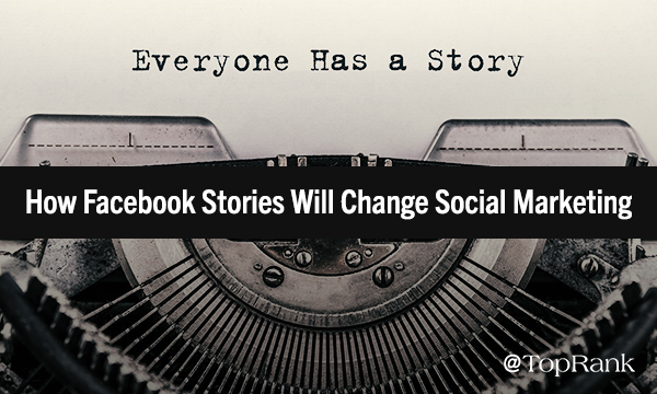 How Facebook Stories Will Change Social Media Marketing