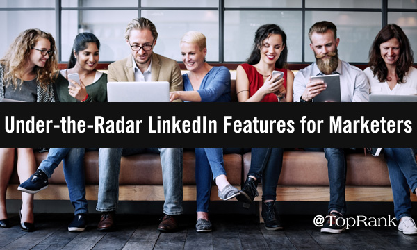 Under-the-Radar LinkedIn Features for Marketers