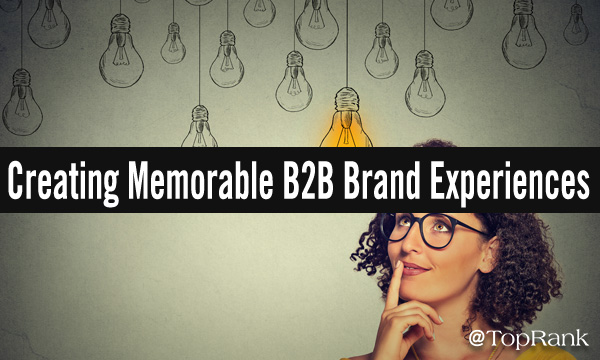 How to Create Memorable B2B Experiences for When Your Prospect Is Ready to Buy