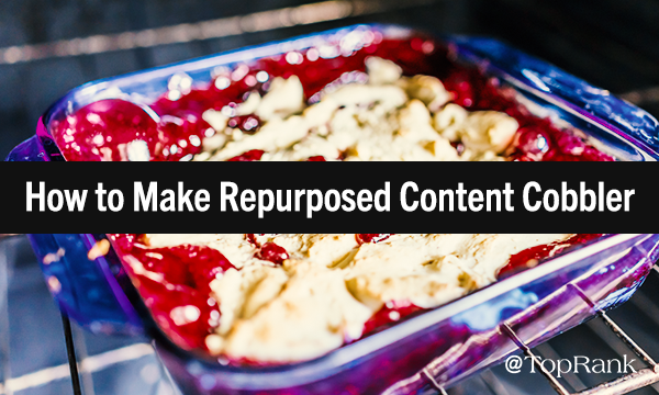 A Tasty, Strategic Addition to the Content Marketing Table: ‘Repurposed Content Cobbler’