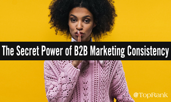 The secret power of B2B marketing consistency woman marketer image