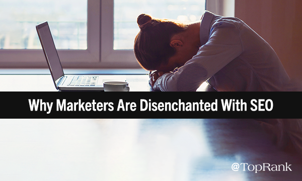 Why Marketers Are Disenchanted with SEO