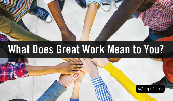 The TopRank Marketing Team Explores the Meaning of Great Work